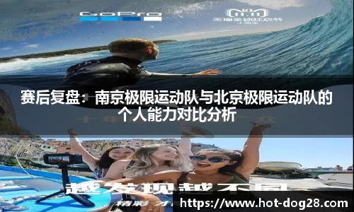 赛后复盘：南京极限运动队与北京极限运动队的个人能力对比分析