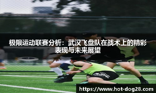 极限运动联赛分析：武汉飞盘队在战术上的精彩表现与未来展望